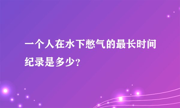 一个人在水下憋气的最长时间纪录是多少？