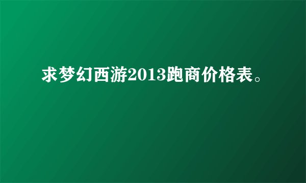 求梦幻西游2013跑商价格表。