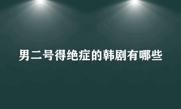 男二号得绝症的韩剧有哪些