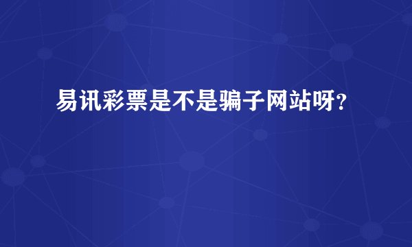 易讯彩票是不是骗子网站呀？