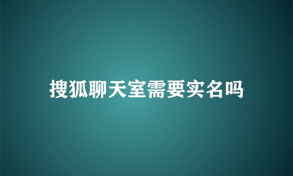 搜狐聊天室需要实名吗