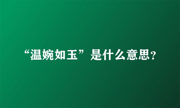 “温婉如玉”是什么意思？