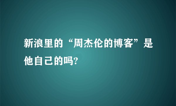 新浪里的“周杰伦的博客”是他自己的吗?
