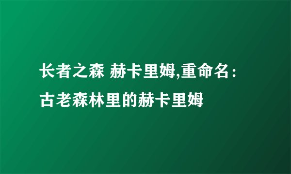 长者之森 赫卡里姆,重命名：古老森林里的赫卡里姆