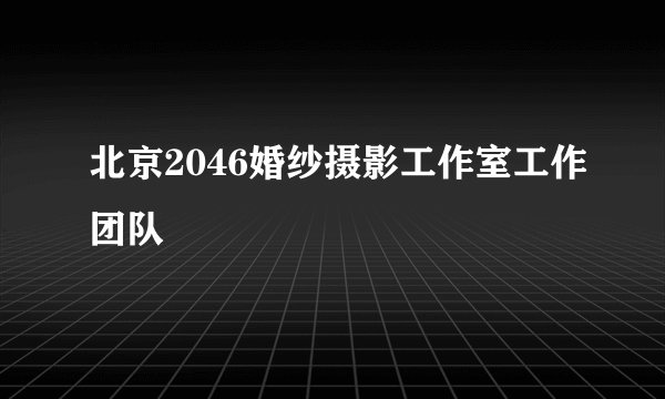 北京2046婚纱摄影工作室工作团队